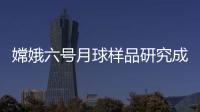 嫦娥六号月球样品研究成果上新，揭示月背玄武岩源区特征