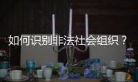 如何识别非法社会组织？民政部解答