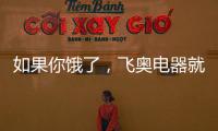 如果你饿了	，飞奥电器就煮碗面给你吃!