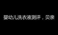 婴幼儿洗衣液测评，贝亲和U