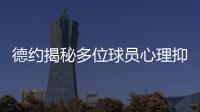 德约揭秘多位球员心理抑郁！从小被硬逼打球	�、社交媒体
、严苛赛程