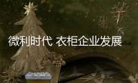 微利时代 衣柜企业发展还需谨遵经济规律