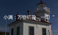 小满
�：万物初盈，一切“刚好”