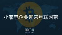 小家电企业迎来互联网带来的新生机