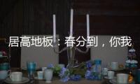居高地板：春分到�，你我相遇在美好的春天