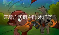 开辟广阔用户群 木门产品设计赢结合功能和服务