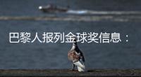 巴黎人报列金球奖信息：登贝莱会成为第六位获奖的法国球员吗？