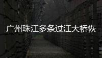 广州珠江多条过江大桥恢复通车