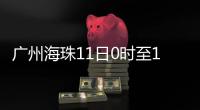 广州海珠11日0时至13日24时
，强化全域疫情防控措施
，只进不出