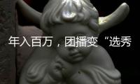 年入百万	，团播变“选秀平替”�
？