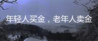年轻人买金，老年人卖金？广州市民卖1公斤套现44万多元