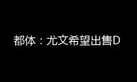 都体：尤文希望出售D