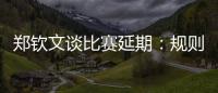 郑钦文谈比赛延期�：规则是游戏的一部分，没掌握规则是自己的原因