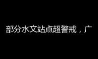 部分水文站点超警戒，广东维持水利防汛防台风II级应急响应