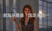 郝海东是谁
	？国足主帅一职仍空缺 郝海东自荐执国足