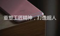 重塑工匠精神
，打造超人厨卫电器差异化竞争优势