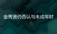 金秀贤仍否认与未成年时的金赛纶交往
，并向金赛纶家属提起诉讼和赔偿