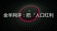 金羊网评：把“人口红利”转化为“发展红利”