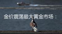金价震荡最大黄金市场：寒意笼罩
、多元求生与洗钱暗流