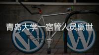 青岛大学一宿管人员离世，校方回应