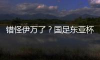 错怪伊万了
？国足东亚杯0比3惨负韩国

，朱辰杰灾难表现成为罪人