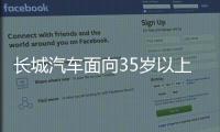 长城汽车面向35岁以上人才开启专场招聘
！魏建军：35岁不应是终点而是起点