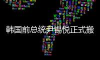 韩国前总统尹锡悦正式搬离总统官邸