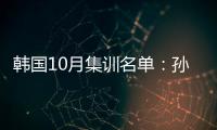 韩国10月集训名单：孙兴慜金玟哉缺席