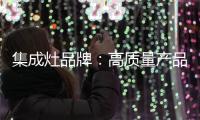 集成灶品牌
：高质量产品成就高端品牌