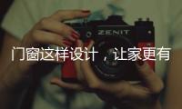 门窗这样设计，让家更有格调