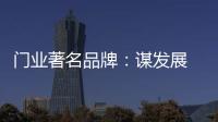 门业著名品牌：谋发展 应抓住“标准”和“文化”