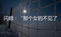 闪婚：“那个女的不见了”