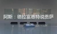 阿斯：德拉富恩特说贡萨洛进国家队需要有联赛经验
，这不公平