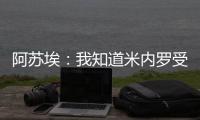 阿苏埃：我知道米内罗受伤带来了影响�	，希望尽快给球队带来帮助