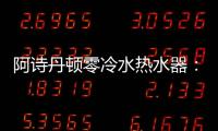 阿诗丹顿零冷水热水器：无惧极端天气，冬季也恒温