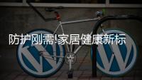 防护刚需!家居健康新标准