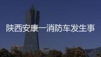 陕西安康一消防车发生事故，致5死1伤
