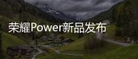 荣耀Power新品发布会4月15日举办
：轻装全能，破界而生