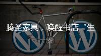 腾圣家具
，唤醒书店“生命力”，打造精神生活的美好栖息地