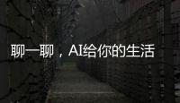 聊一聊
，AI给你的生活带来了哪些改变
？