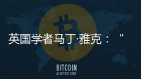英国学者马丁·雅克：“只有一种现代化的观点显然是错误的”