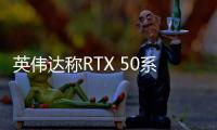 英伟达称RTX 50系同期出货远超上代 无视发布节奏差异