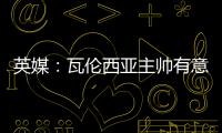 英媒	�：瓦伦西亚主帅有意签下瓦尔迪	，已与俱乐部总监进行接洽