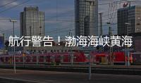 航行警告！渤海海峡黄海北部执行军事任务