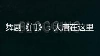舞剧《门》：大唐在这里