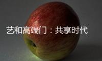 艺和高端门：共享时代 团队共赢