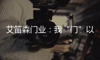 艾笛森门业：我“门”以打造本行业最优质的产品为目标