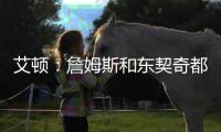 艾顿：詹姆斯和东契奇都能质变队友	
！能让我重返巅峰！