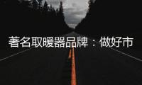 著名取暖器品牌
：做好市场调查 制定发展战略