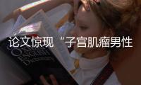 论文惊现“子宫肌瘤男性患者”？山大齐鲁医院通报：存在学术不端